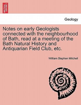 portada notes on early geologists connected with the neighbourhood of bath, read at a meeting of the bath natural history and antiquarian field club, etc.