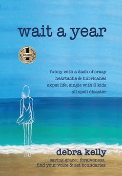 portada Wait a Year: funny with a dash of crazy heartache and hurricanes expat life, single with three kids all spell disaster - saving gra (in English)