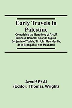 portada Early Travels in Palestine; Comprising the Narratives of Arculf, Willibald, Bernard, Sæwulf, Sigurd, Benjamin of Tudela, sir John Maundeville, de la Brocquière, and Maundrell (en Inglés)