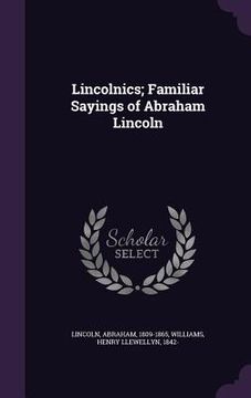portada Lincolnics; Familiar Sayings of Abraham Lincoln (en Inglés)