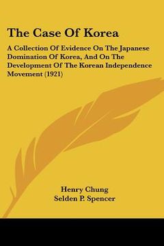 portada the case of korea: a collection of evidence on the japanese domination of korea, and on the development of the korean independence moveme