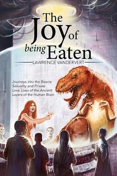 portada The Joy of Being Eaten: Journeys into the Bizarre Sexuality and Private Love Lives of the Ancient Layers of the Human Brain (in English)