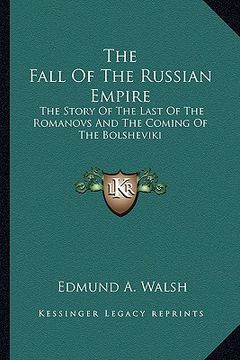 portada the fall of the russian empire: the story of the last of the romanovs and the coming of the bolsheviki (en Inglés)