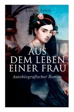 portada Aus dem Leben einer Frau (Autobiografischer Roman): Die Geschichte der Vorkämpferin für die Revolution & Frauenbewegung (in German)