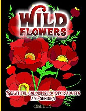 portada Wild Flowers: 30 High Quality Images - Original Designs - Unique Patterns- Floral Themes - Promotes Relaxation and Inner Calm, Relieves Stress, Soothes Anxiety (en Inglés)