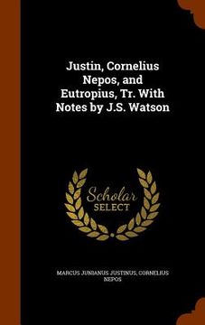 portada Justin, Cornelius Nepos, and Eutropius, Tr. With Notes by J.S. Watson (en Inglés)