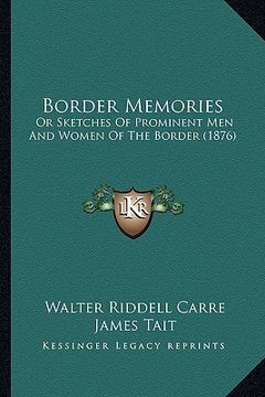 portada border memories: or sketches of prominent men and women of the border (1876) (en Inglés)