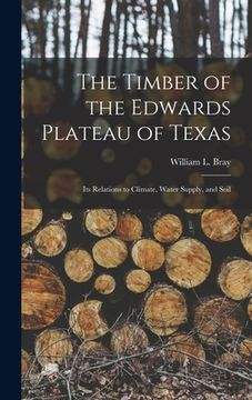 portada The Timber of the Edwards Plateau of Texas: Its Relations to Climate, Water Supply, and Soil (en Inglés)