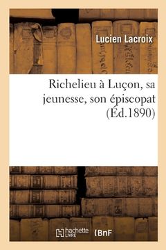 portada Richelieu À Luçon, Sa Jeunesse, Son Épiscopat (en Francés)