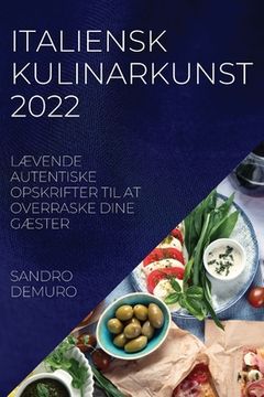 portada Italiensk Kulinarkunst 2022: LÆvende Autentiske Opskrifter Til at Overraske Dine GÆster (en Danés)