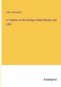portada A Treatise on the Wrongs Called Slander and Libel (en Inglés)