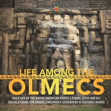 portada Life Among the Olmecs Daily Life of the Native American People Olmec (1200-400 BC) Social Studies 5th Grade Children's Geography & Cultures Books (en Inglés)