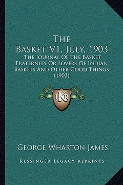portada the basket v1, july, 1903: the journal of the basket fraternity or lovers of indian baskets and other good things (1903) (en Inglés)