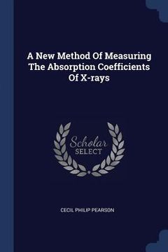 portada A New Method Of Measuring The Absorption Coefficients Of X-rays (in English)