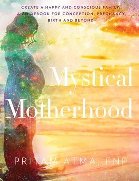portada Mystical Motherhood: Create a Happy and Conscious Family: A Guidebook for Conception, Pregnancy, Birth and Beyond (in English)