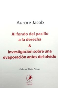 portada Teatro de Aurore Jacob - al Fondo del Pasillo a la Derecha / Investigacion Sobre una Evaporacion Antes del Olvido