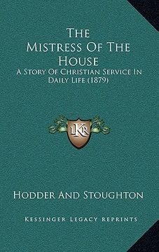 portada the mistress of the house: a story of christian service in daily life (1879) (in English)