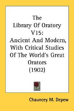 portada the library of oratory v15: ancient and modern, with critical studies of the world's great orators (1902) (en Inglés)