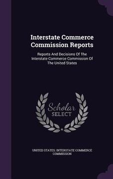 portada Interstate Commerce Commission Reports: Reports And Decisions Of The Interstate Commerce Commission Of The United States (en Inglés)