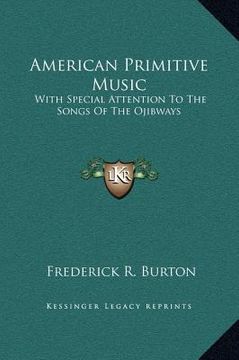 portada american primitive music: with special attention to the songs of the ojibways (en Inglés)