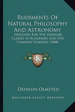 portada rudiments of natural philosophy and astronomy: designed for the younger classes in academies and for commondesigned for the younger classes in academi (in English)