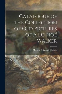 portada Catalogue of the Collection of Old Pictures of A De Noé Walker (en Inglés)