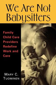 portada we are not babysitters: family childcare providers redefine work and care (en Inglés)