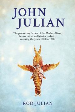 portada John Julian: The pioneering farmer of the Macleay River, his ancestors and his descendants. 1678 to 1978 (in English)