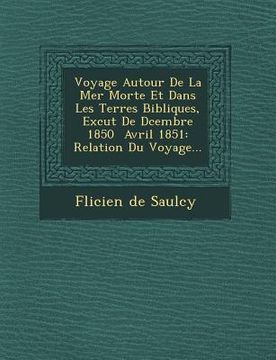 portada Voyage Autour de La Mer Morte Et Dans Les Terres Bibliques, Ex Cut de D Cembre 1850 Avril 1851: Relation Du Voyage... (en Francés)