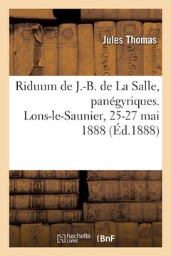 portada Riduum Du Bienheureux J.-B. de la Salle, Panégyriques: Eglise Paroissiale Des Cordeliers, Lons-Le-Saunier, 25-27 Mai 1888 (en Francés)