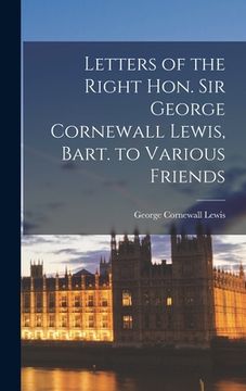 portada Letters of the Right Hon. Sir George Cornewall Lewis, Bart. to Various Friends (in English)