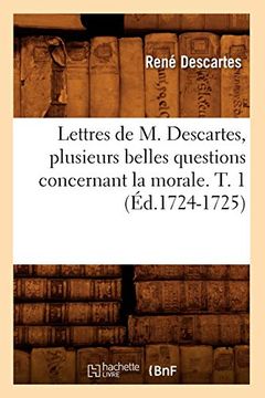 portada Lettres de M. Descartes, Plusieurs Belles Questions Concernant La Morale. T. 1 (Éd.1724-1725) (en Francés)