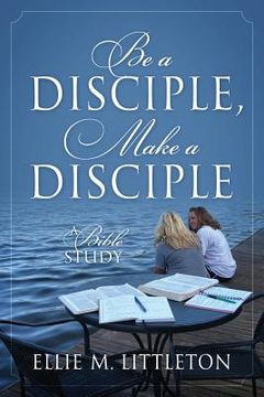 portada Be a Disciple, Make a Disciple: A Bible Study (en Inglés)