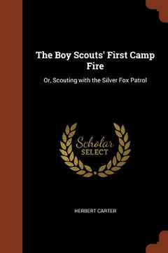 portada The Boy Scouts' First Camp Fire: Or, Scouting with the Silver Fox Patrol