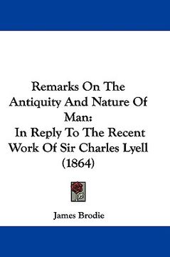 portada remarks on the antiquity and nature of man: in reply to the recent work of sir charles lyell (1864) (en Inglés)