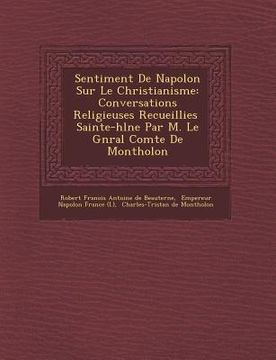 portada Sentiment de Napol on Sur Le Christianisme: Conversations Religieuses Recueillies Sainte-H L Ne Par M. Le G N Ral Comte de Montholon (en Francés)