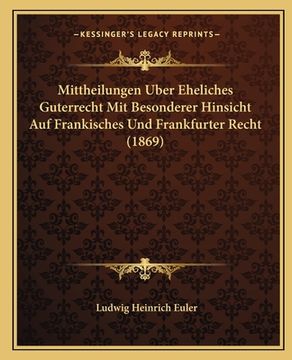 portada Mittheilungen Uber Eheliches Guterrecht Mit Besonderer Hinsicht Auf Frankisches Und Frankfurter Recht (1869) (en Alemán)