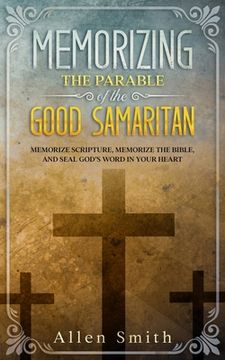portada Memorizing the Parable of the Good Samaritan: Memorize Scripture, Memorize the Bible, and Seal God's Word in Your Heart (en Inglés)