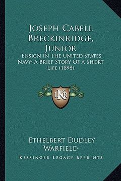 portada joseph cabell breckinridge, junior: ensign in the united states navy; a brief story of a short lensign in the united states navy; a brief story of a s (en Inglés)