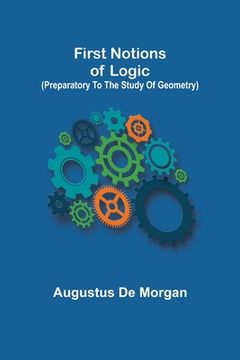 portada First notions of logic (preparatory to the study of geometry) (en Inglés)