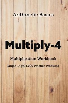 portada Arithmetic Basics Multiply-4 Multiplication Workbooks, Single-Digit, 1,000 Practice Problems (en Inglés)