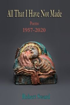 portada All That I Have Not Made: Poems 1957 - 2020 (in English)