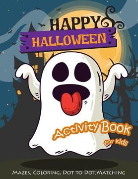 portada Happy Halloween Activity Book for Kids: Maze, Coloring, Dot to Dot, Matching Game (en Inglés)