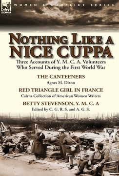 portada Nothing Like a Nice Cuppa: Three Accounts of Y. M. C. A. Volunteers Who Served During the First World War-The Canteeners by Agnes M. Dixon, Red T (en Inglés)