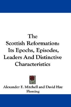 portada the scottish reformation: its epochs, episodes, leaders and distinctive characteristics