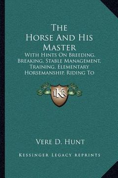 portada the horse and his master: with hints on breeding, breaking, stable management, training, elementary horsemanship, riding to hounds, etc. (1859)