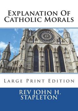 portada Explanation Of Catholic Morals: Large Print Edition