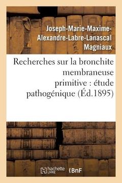 portada Recherches Sur La Bronchite Membraneuse Primitive: Étude Pathogénique (in French)