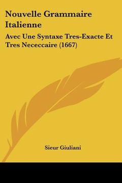 portada Nouvelle Grammaire Italienne: Avec Une Syntaxe Tres-Exacte Et Tres Nececcaire (1667) (in French)