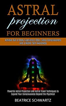 portada Astral Projection for Beginners: Powerful Astral Projection and Astral Travel Techniques to Expand Your Consciousness Beyond the Psychical (Achieve. Consciousness and a Higher Self Awareness) (in English)